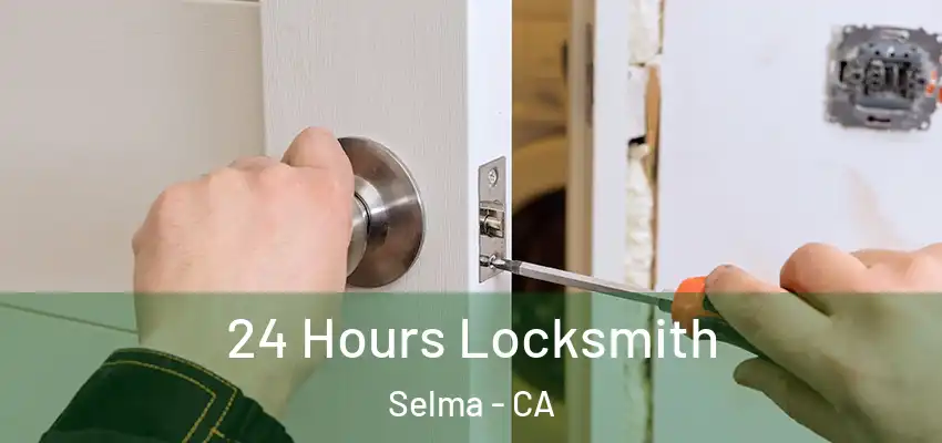  24 Hours Locksmith Selma - CA